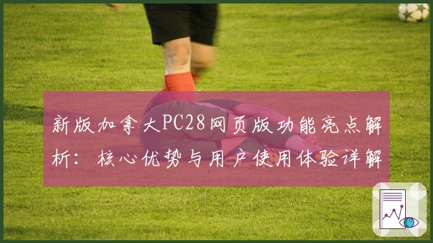 新版加拿大PC28网页版功能亮点解析：核心优势与用户使用体验详解