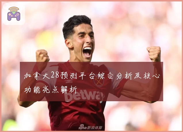 加拿大28预测平台综合分析及核心功能亮点解析