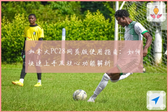 加拿大PC28网页版使用指南:如何快速上手及核心功能解析